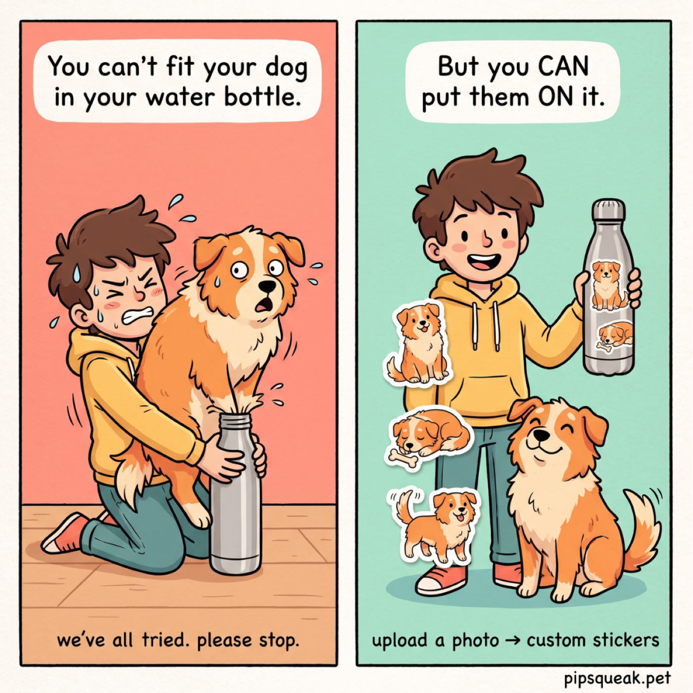 Comic ad — you can't fit your dog in your water bottle, but you can put them on it